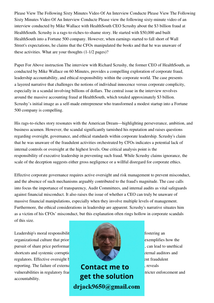 Please view the following sixty-minute video of an interview conducted by Mike Wallace with HealthSouth CEO Scrushy about the $3 billion fraud at HealthSouth. S