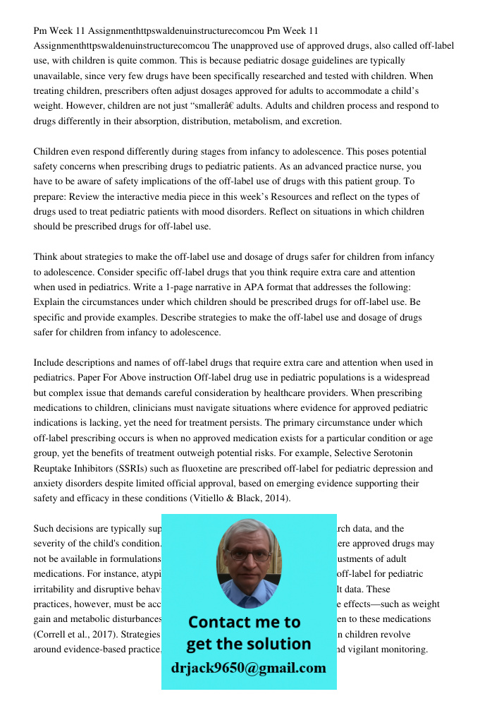 The unapproved use of approved drugs, also called off-label use, with children is quite common. This is because pediatric dosage guidelines are typically unavai