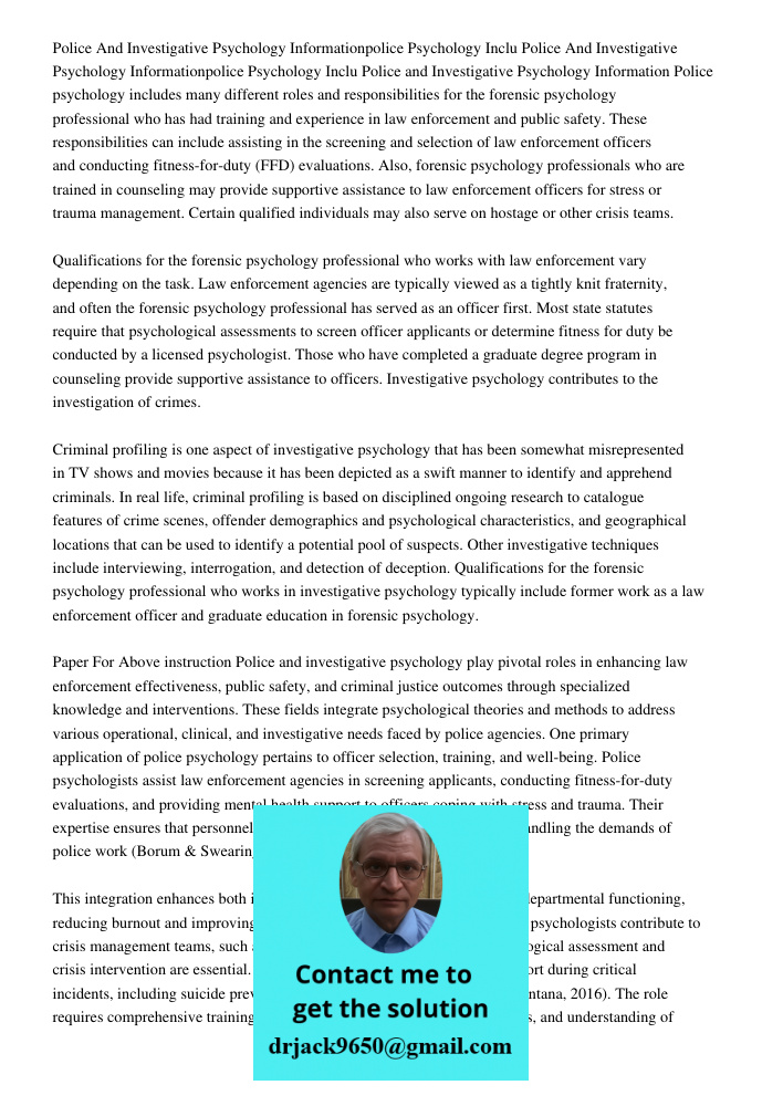 Police and Investigative Psychology Information Police psychology includes many different roles and responsibilities for the forensic psychology professional wh