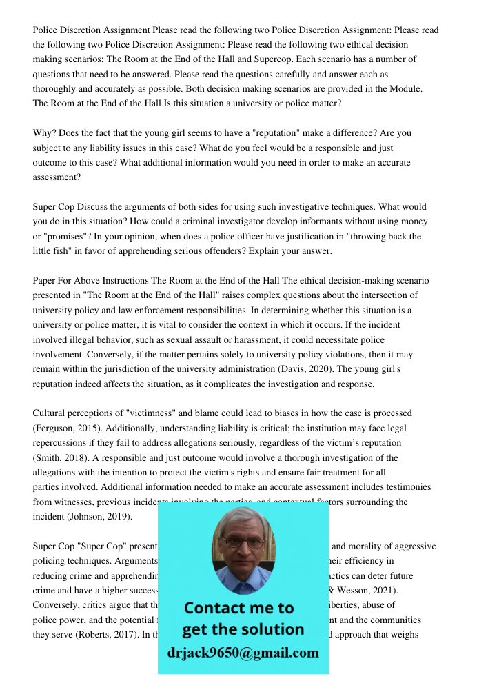 Police Discretion Assignment: Please read the following two ethical decision making scenarios: The Room at the End of the Hall and Supercop. Each scenario has a