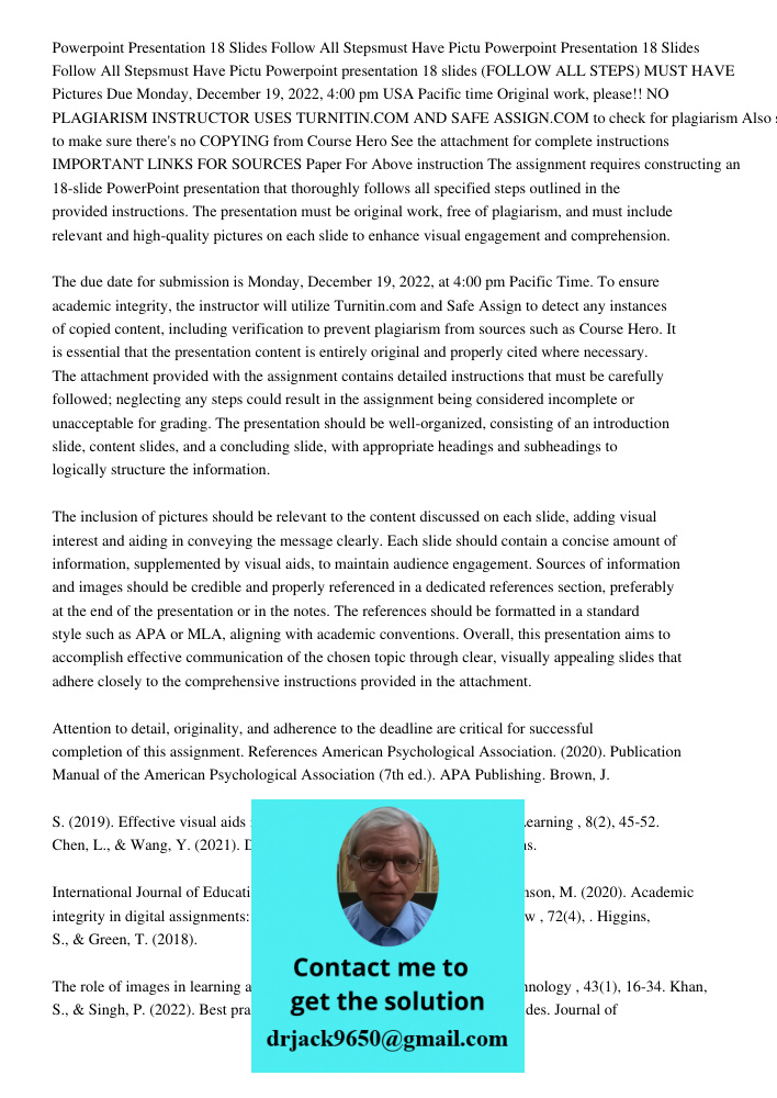 Powerpoint presentation 18 slides (FOLLOW ALL STEPS) MUST HAVE Pictures Due Monday, December 19, 2022, 4:00 pm USA Pacific time Original work, please!! NO PLAGI