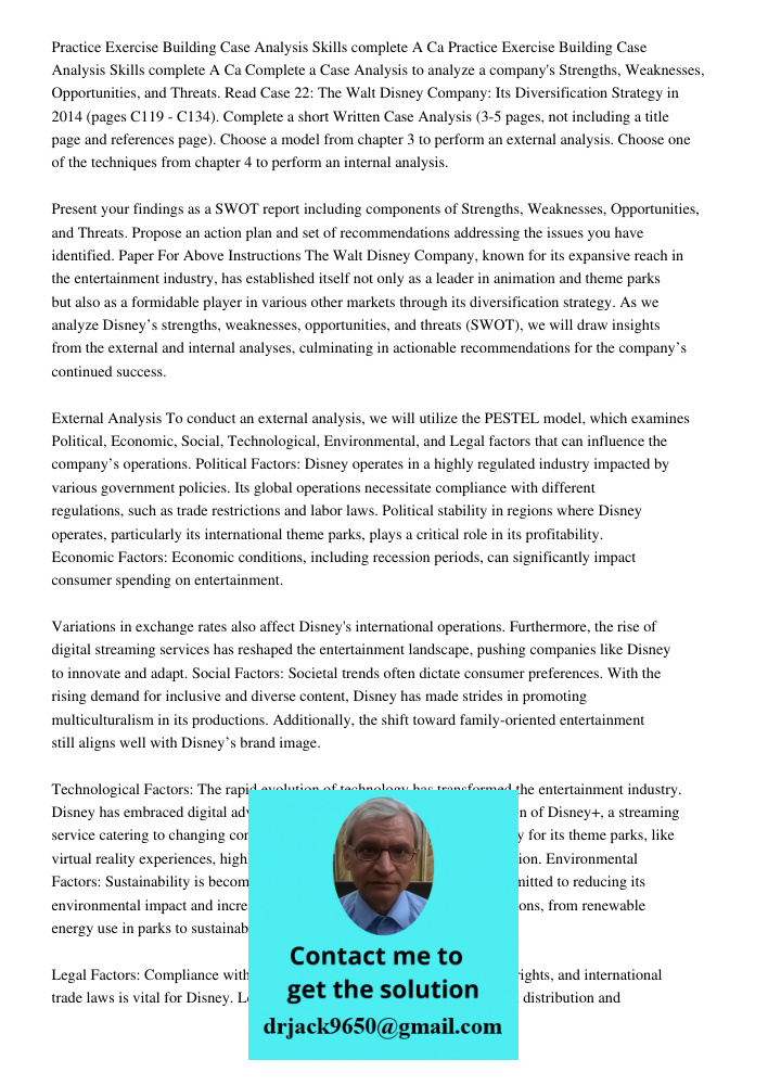 Complete a Case Analysis to analyze a company's Strengths, Weaknesses, Opportunities, and Threats. Read Case 22: The Walt Disney Company: Its Diversification St