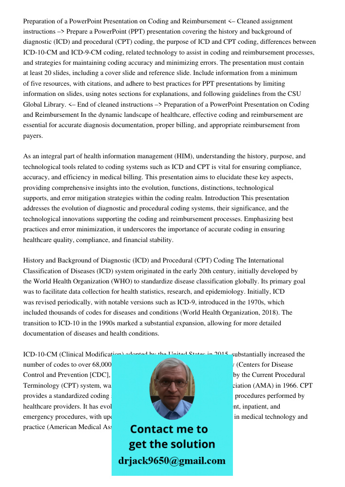 Prepare a PowerPoint (PPT) presentation covering the history and background of diagnostic (ICD) and procedural (CPT) coding, the purpose of ICD and CPT coding, 