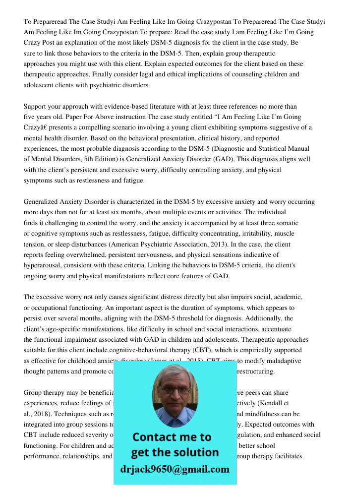 To prepare: Read the case study I am Feeling Like I’m Going Crazy Post an explanation of the most likely DSM-5 diagnosis for the client in the case study. Be su