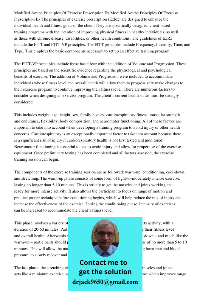 The principles of exercise prescription (ExRx) are designed to enhance the individual health and fitness goals of the client. They are specifically designed, cl