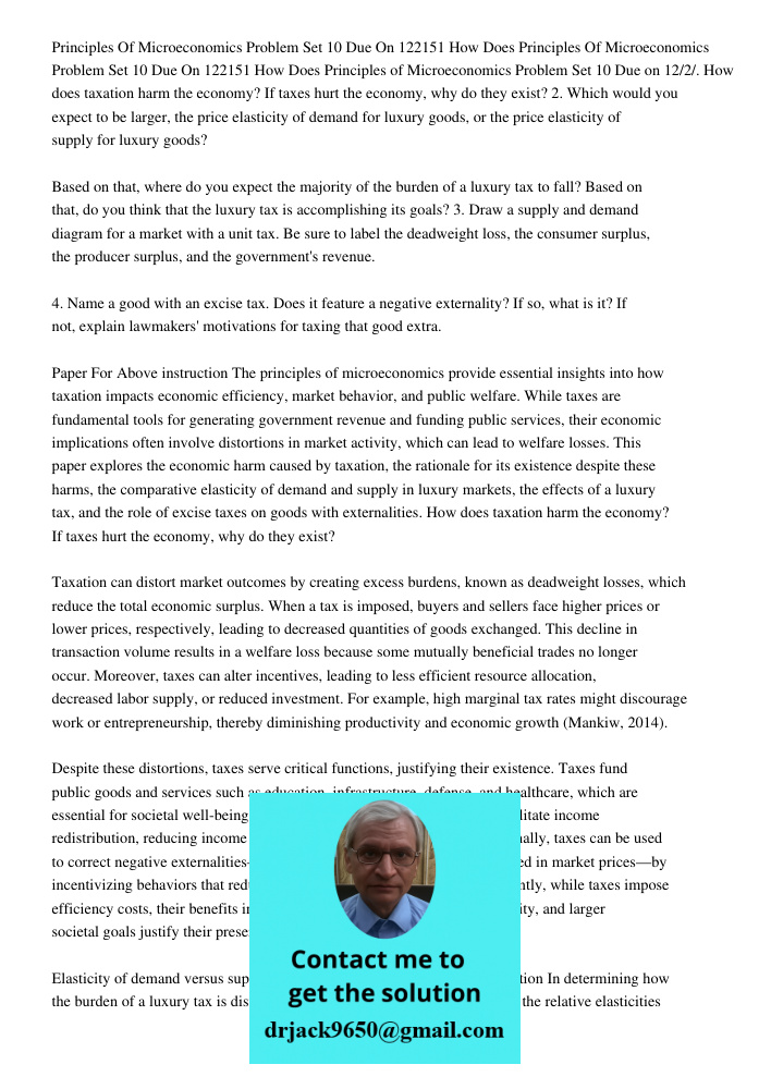 Principles of Microeconomics Problem Set 10 Due on 12/2/. How does taxation harm the economy? If taxes hurt the economy, why do they exist? 2. Which would you e