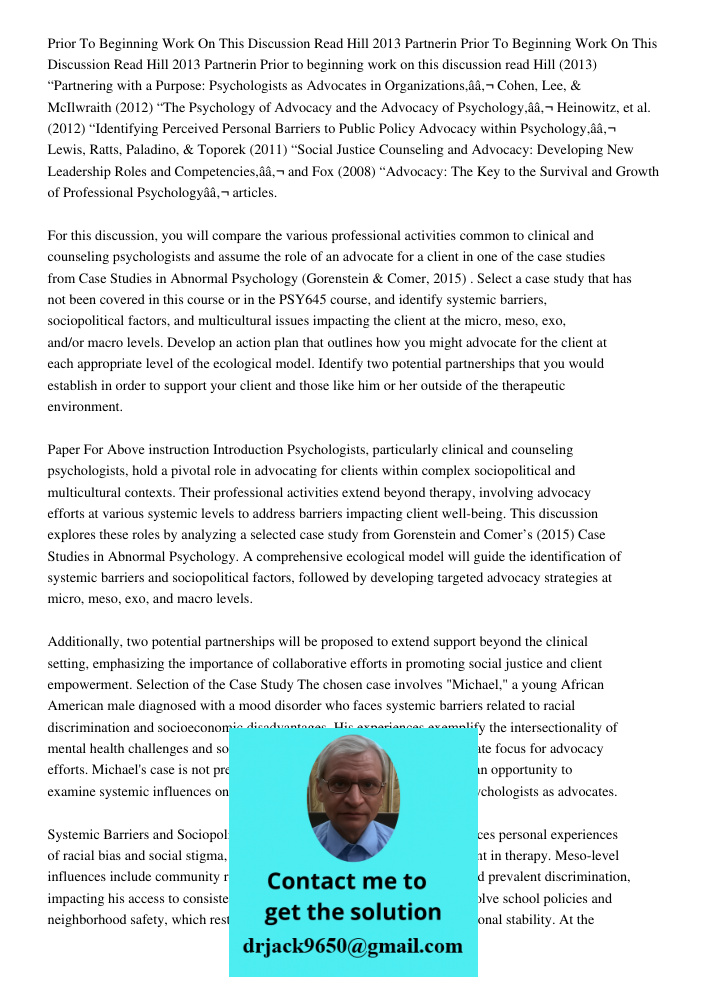 Prior to beginning work on this discussion read Hill (2013) “Partnering with a Purpose: Psychologists as Advocates in Organizations,â€ Cohen, Lee, & McIlwraith 