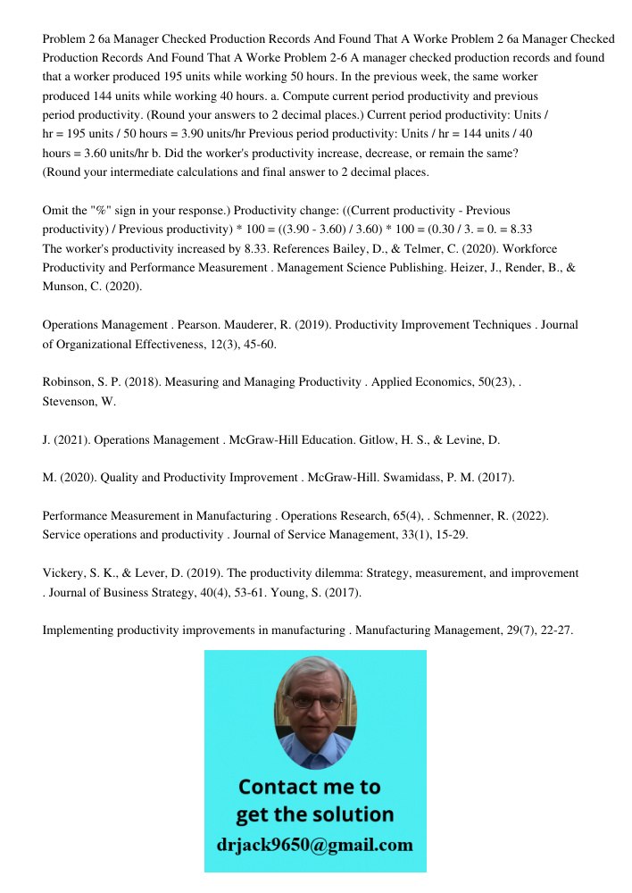 Problem 2-6 A manager checked production records and found that a worker produced 195 units while working 50 hours. In the previous week, the same worker produc