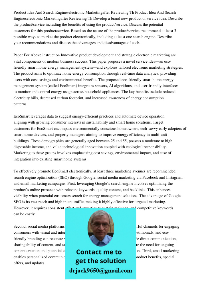 Develop a brand new product or service idea. Describe the product/service including the benefits of using the product/service. Discuss the potential customers f