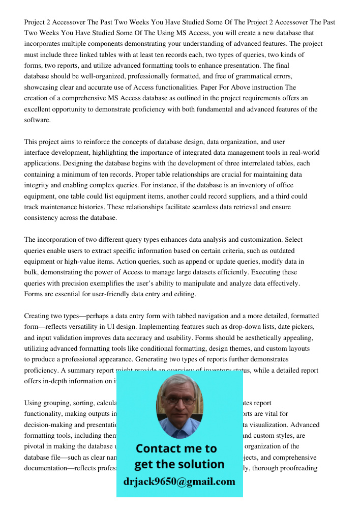 Using MS Access, you will create a new database that incorporates multiple components demonstrating your understanding of advanced features. The project must in