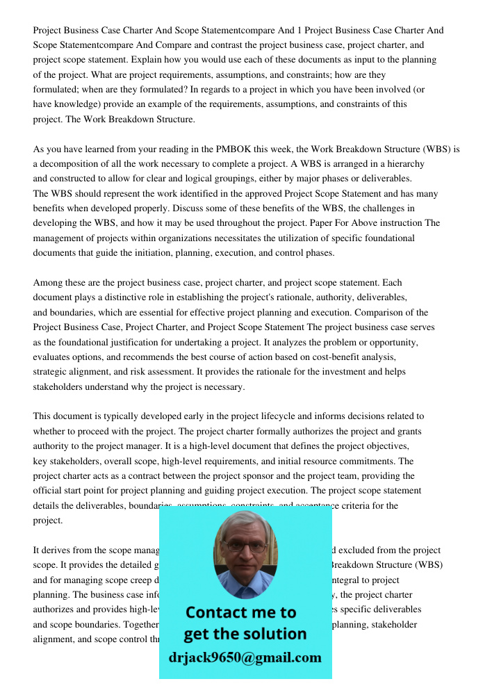 Compare and contrast the project business case, project charter, and project scope statement. Explain how you would use each of these documents as input to the 