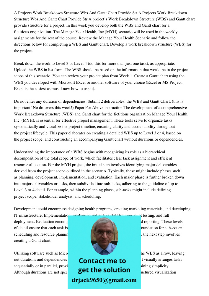 A project’s Work Breakdown Structure (WBS) and Gantt chart provide structure for a project. In this week you develop both the WBS and Gantt chart for a fictitio