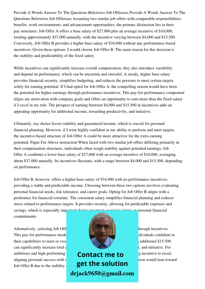 Assuming two similar job offers with comparable responsibilities, benefits, work environments, and advancement opportunities, the primary distinction lies in th