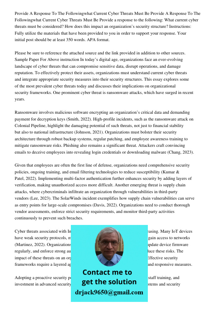 Provide a response to the following: What current cyber threats must be considered? How does this impact an organization’s security structure? Instructions: Ful