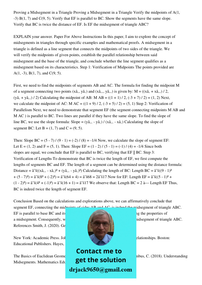 Verify the midpoints of A(1, -3) B(1, 7) and C(9, 5). Verify that EF is parallel to BC. Show the segments have the same slope. Verify that BC is twice the dista