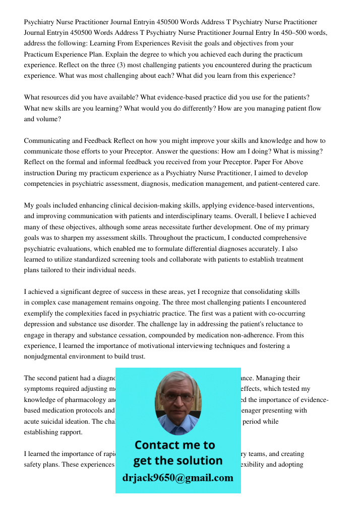 Psychiatry Nurse Practitioner Journal Entry In 450–500 words, address the following: Learning From Experiences Revisit the goals and objectives from your Practi