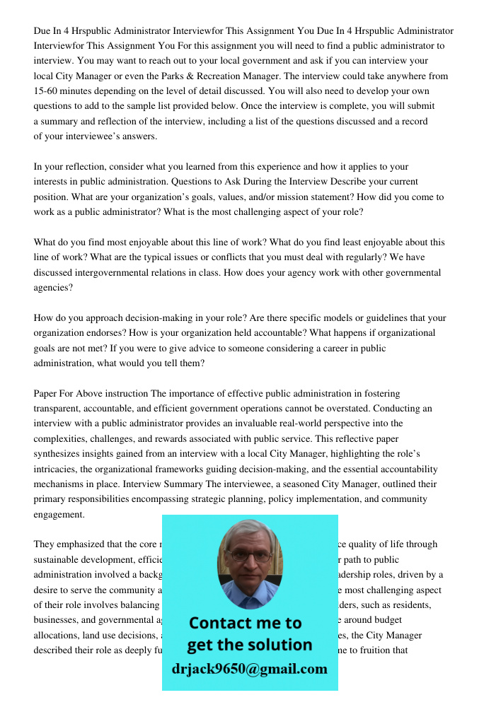 For this assignment you will need to find a public administrator to interview. You may want to reach out to your local government and ask if you can interview y
