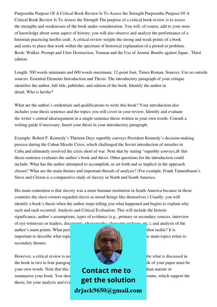 The purpose of a critical book review is to assess the strengths and weaknesses of the book under consideration. You will, of course, add to your store of knowl