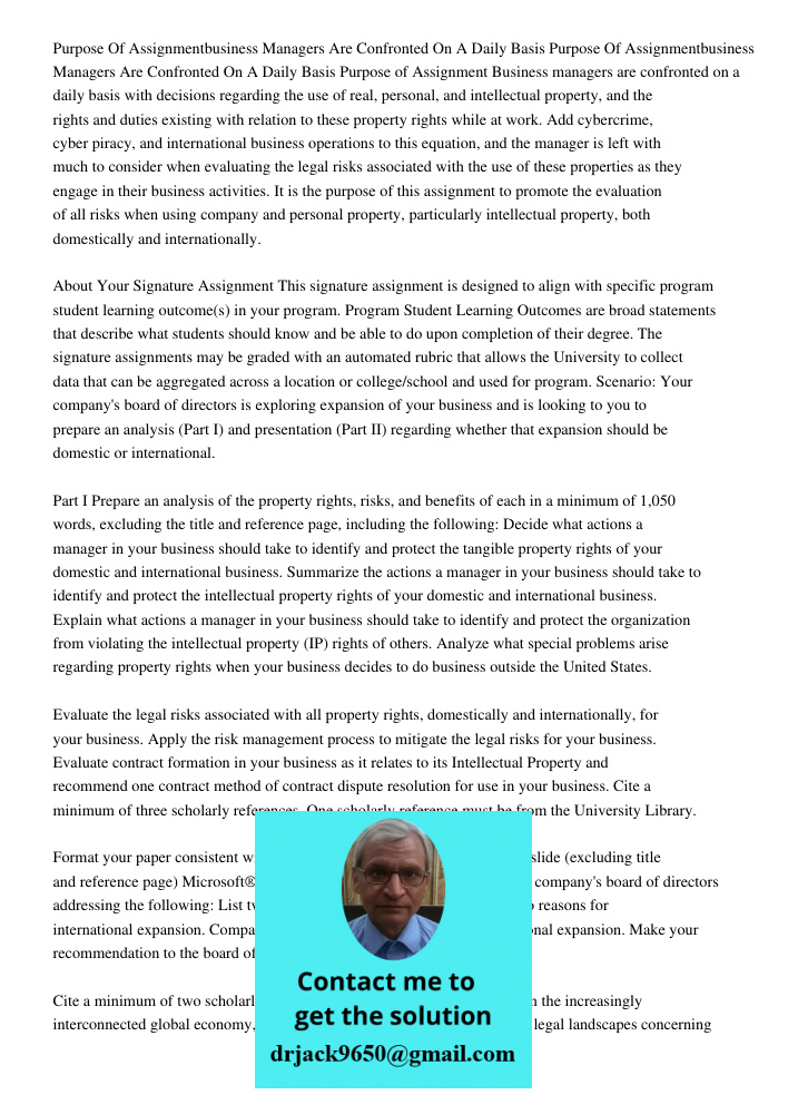 Purpose of Assignment Business managers are confronted on a daily basis with decisions regarding the use of real, personal, and intellectual property, and the r