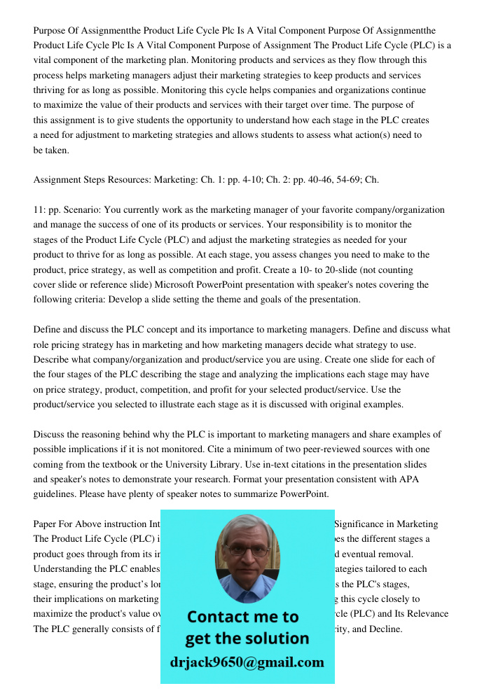 Purpose of Assignment The Product Life Cycle (PLC) is a vital component of the marketing plan. Monitoring products and services as they flow through this proces