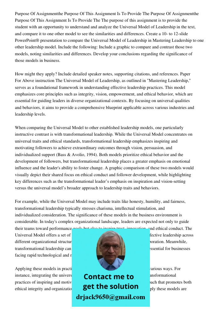 The purpose of this assignment is to provide the student with an opportunity to understand and analyze the Universal Model of Leadership in the text, and compar