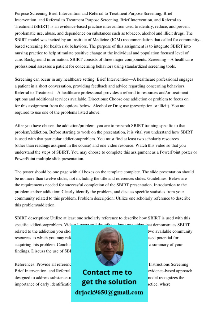 Purpose Screening, Brief Intervention, and Referral to Treatment (SBIRT) is an evidence-based practice intervention used to identify, reduce, and prevent proble