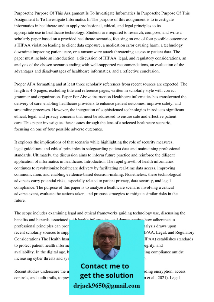 The purpose of this assignment is to investigate informatics in healthcare and to apply professional, ethical, and legal principles to its appropriate use in he