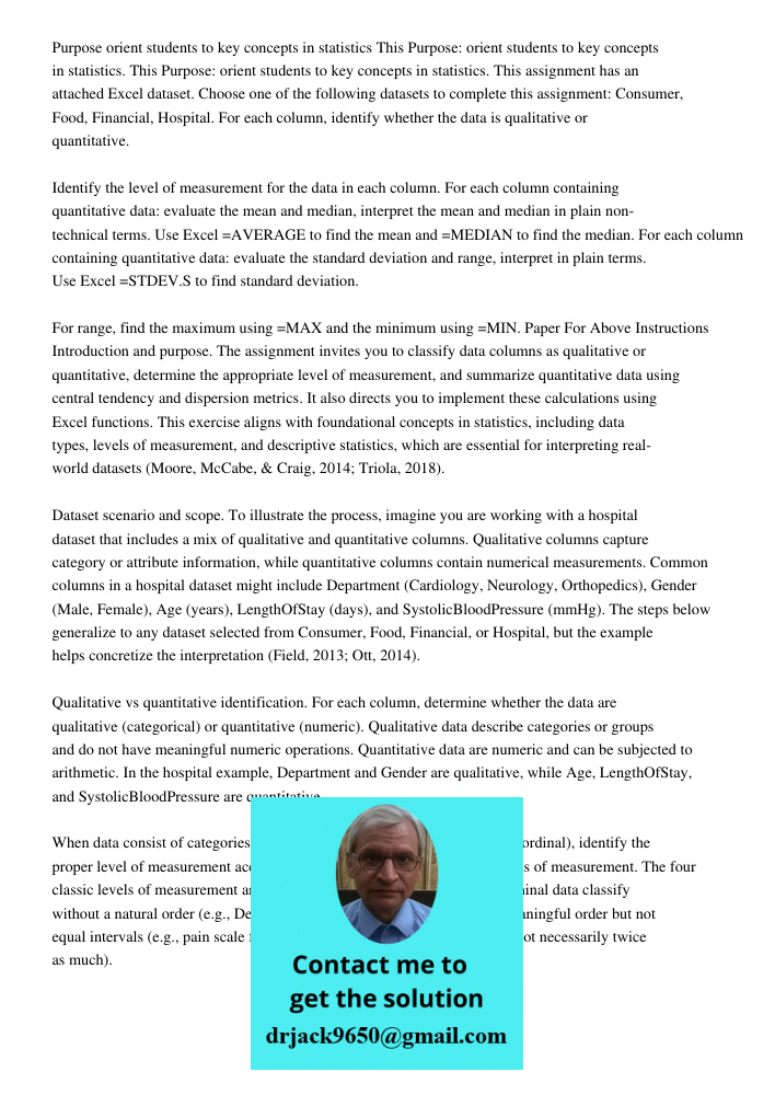 Purpose: orient students to key concepts in statistics. This assignment has an attached Excel dataset. Choose one of the following datasets to complete this ass