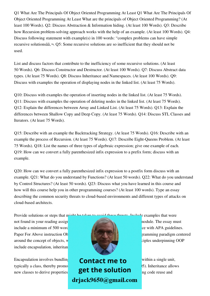 What are the principals of Object Oriented Programming? (At least 100 Words). Q2: Discuss Abstraction & Information hiding. (At least 100 Words). Q3: Describe h