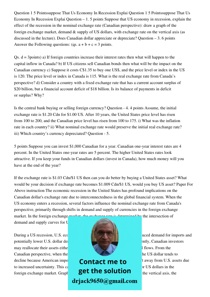 Question – 1. 5 points Suppose that US economy in recession, explain the effect of the recession in the nominal exchange rate (Canadian perspective): draw a gra