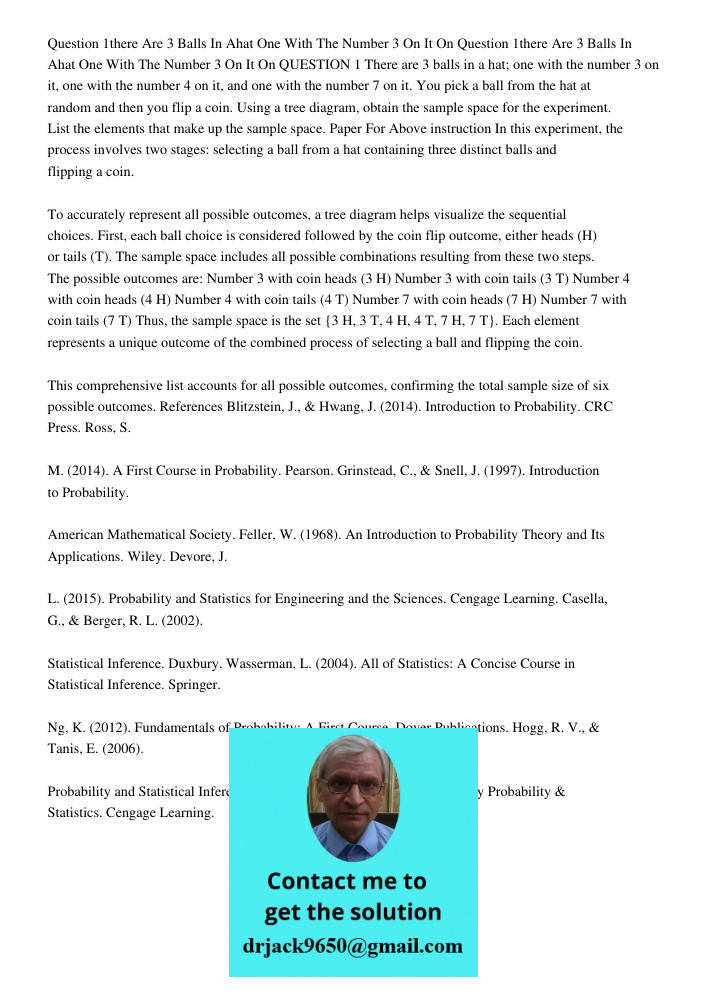 QUESTION 1 There are 3 balls in a hat; one with the number 3 on it, one with the number 4 on it, and one with the number 7 on it. You pick a ball from the hat a
