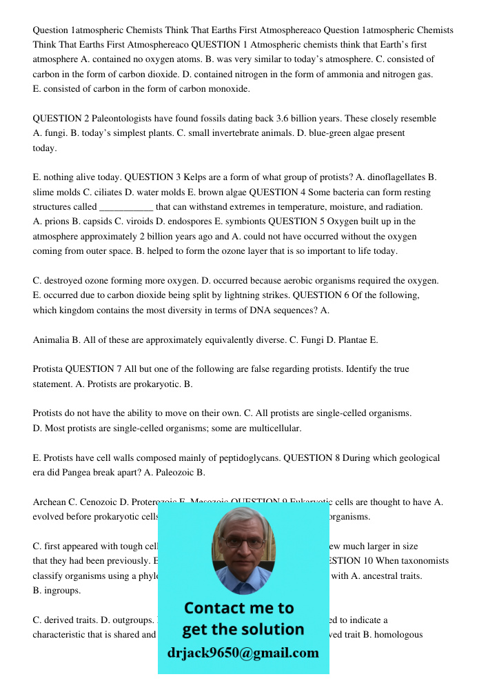 QUESTION 1 Atmospheric chemists think that Earth’s first atmosphere A. contained no oxygen atoms. B. was very similar to today’s atmosphere. C. consisted of car