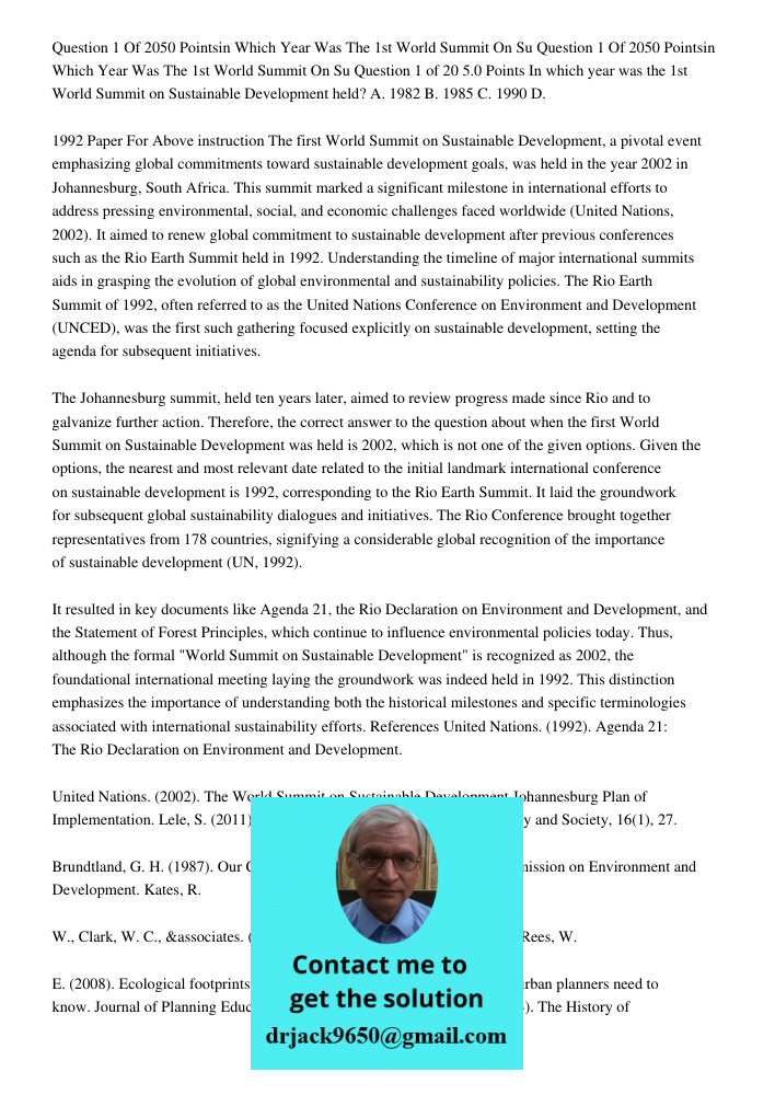 Question 1 of 20 5.0 Points In which year was the 1st World Summit on Sustainable Development held? A. 1982 B. 1985 C. 1990 D. 1992 Paper For Above instruction 