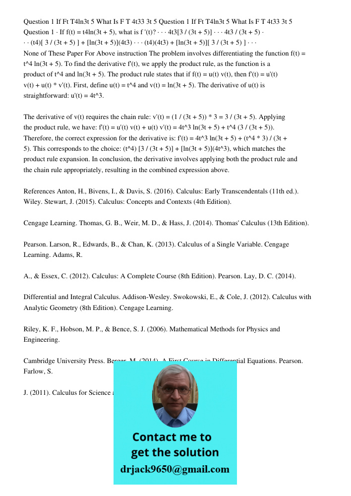 Question 1 · If f(t) = t4ln(3t + 5), what is f '(t)? · · · 4t3[3 / (3t + 5)] · · · 4t3 / (3t + 5) · · · (t4)[ 3 / (3t + 5) ] + [ln(3t + 5)](4t3) · · · (t4)(4t3)