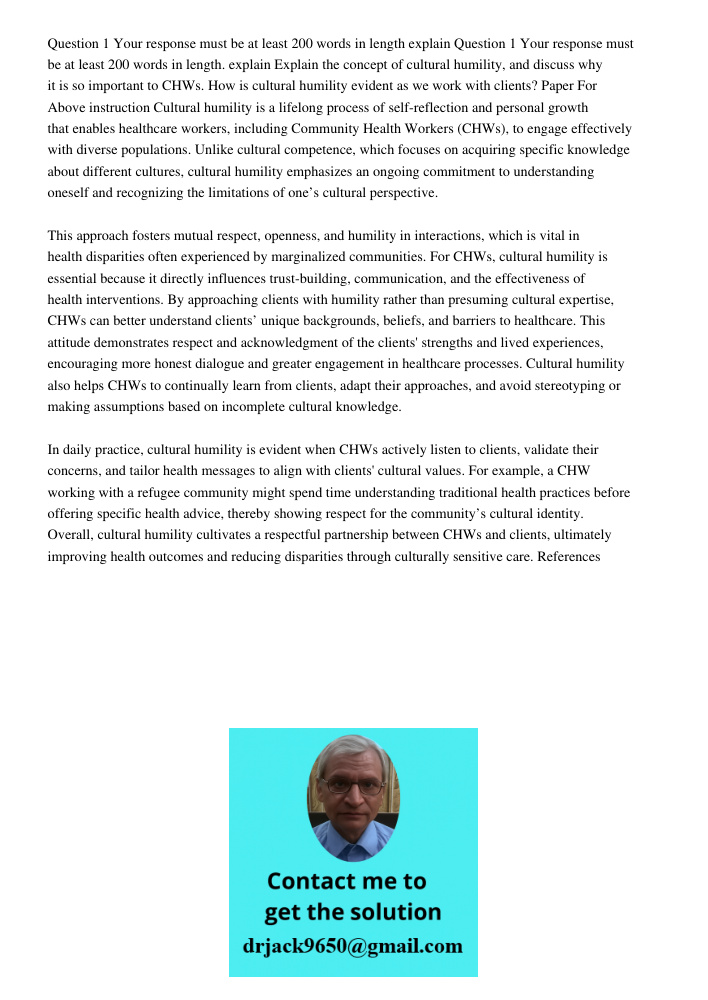 Explain the concept of cultural humility, and discuss why it is so important to CHWs. How is cultural humility evident as we work with clients? Paper For Above 