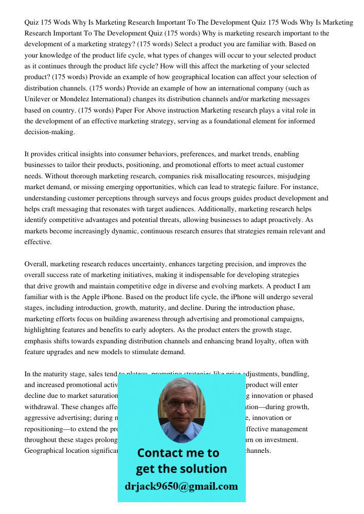 Quiz (175 words) Why is marketing research important to the development of a marketing strategy? (175 words) Select a product you are familiar with. Based on yo