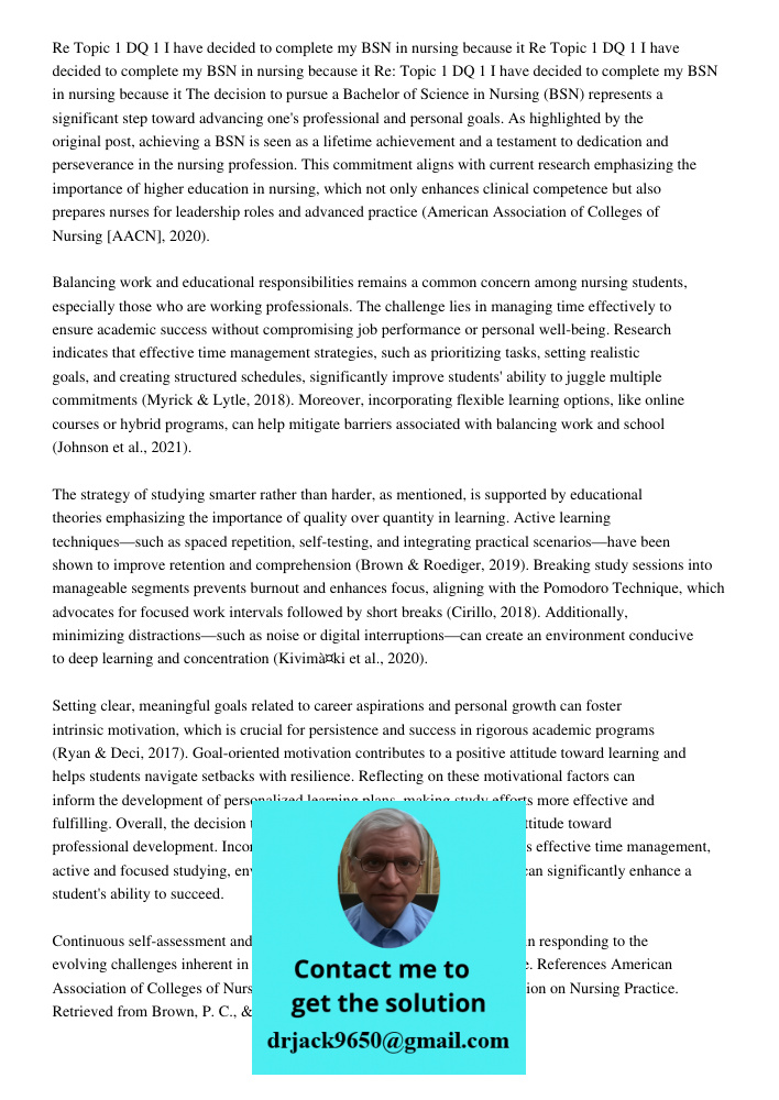 Re Topic 1 DQ 1 I have decided to complete my BSN in nursing because it The decision to pursue a Bachelor of Science in Nursing (BSN) represents a significant s