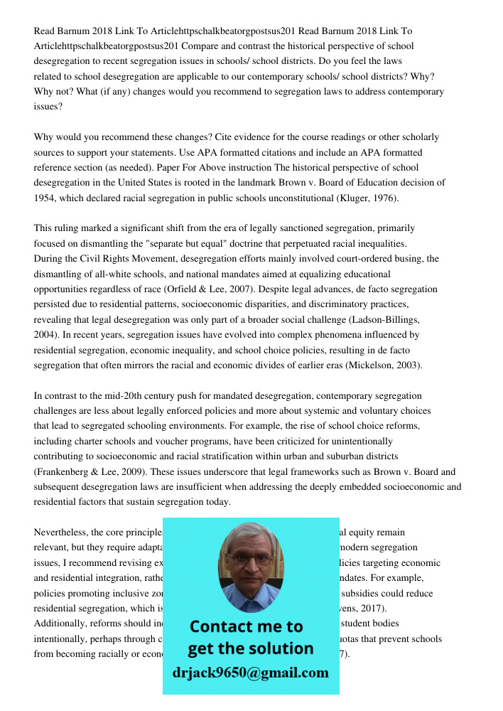 Compare and contrast the historical perspective of school desegregation to recent segregation issues in schools/ school districts. Do you feel the laws related 