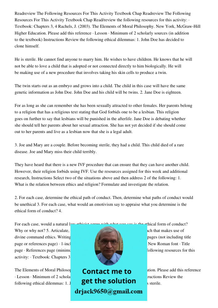 Read/review the following resources for this activity: · Textbook: Chapters 3, 4 Rachels, J. (2003). The Elements of Moral Philosophy. New York, McGraw-Hill Hig
