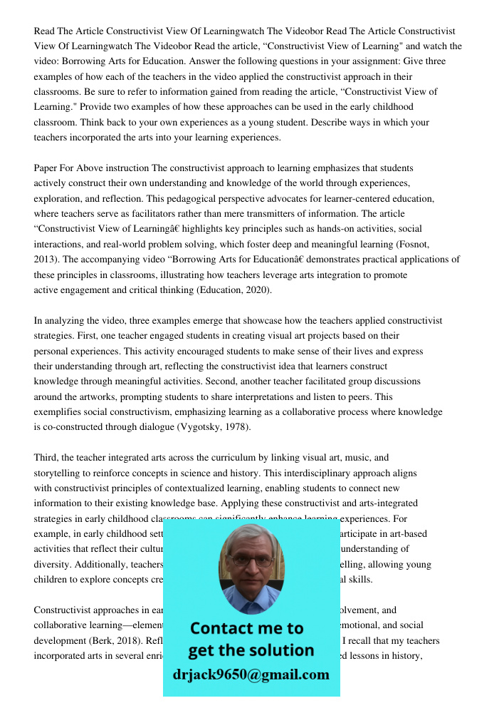 Read the article, “Constructivist View of Learning" and watch the video: Borrowing Arts for Education. Answer the following questions in your assignment: Give t