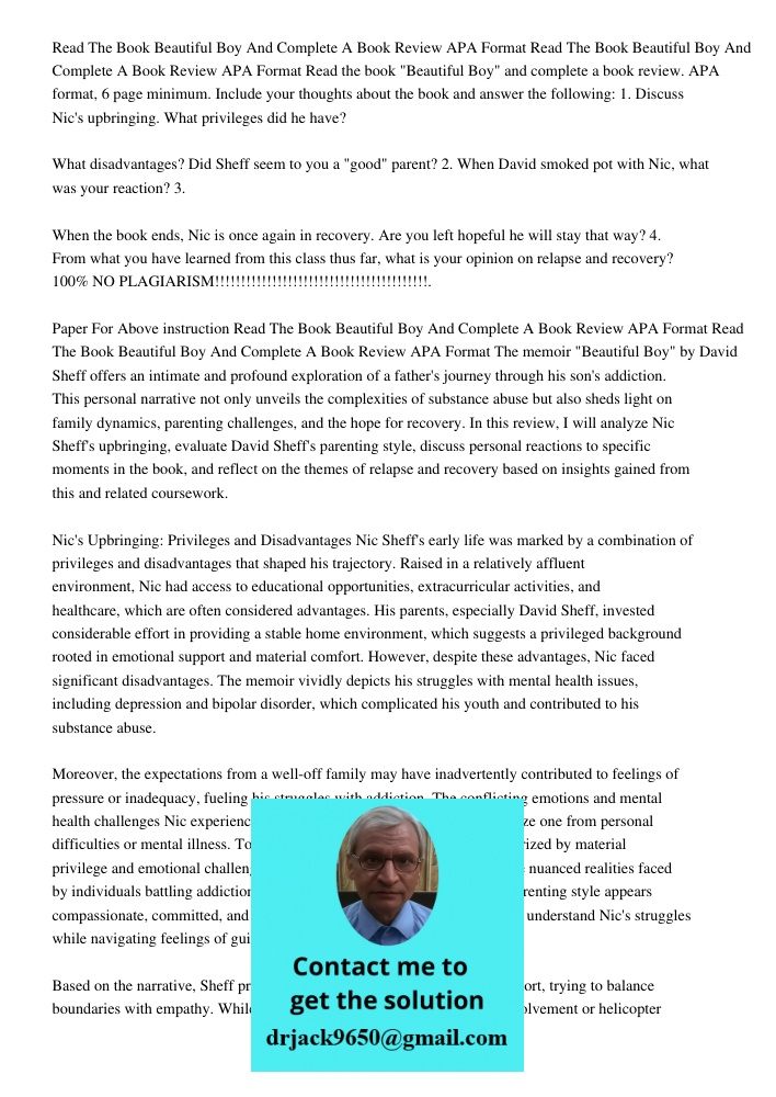 Read the book "Beautiful Boy" and complete a book review. APA format, 6 page minimum. Include your thoughts about the book and answer the following: 1. Discuss 