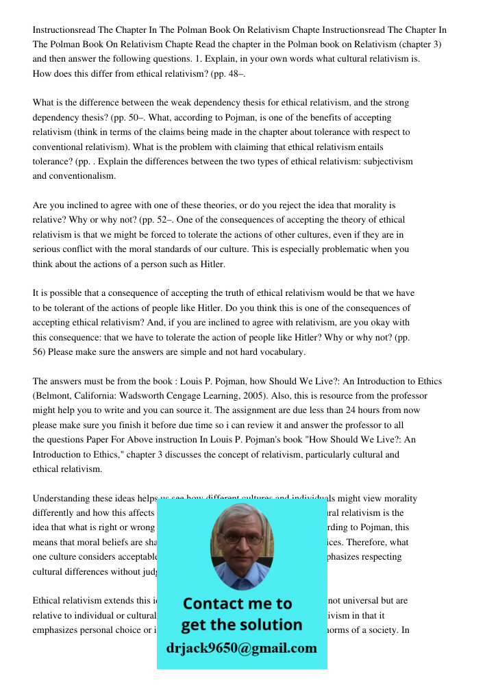 Read the chapter in the Polman book on Relativism (chapter 3) and then answer the following questions. 1. Explain, in your own words what cultural relativism is