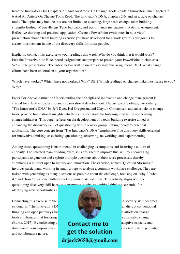 Read: The Innovator’s DNA, chapters 2-6, and an article on change tools. The topics may include, but are not limited to coaching, large scale change, team build
