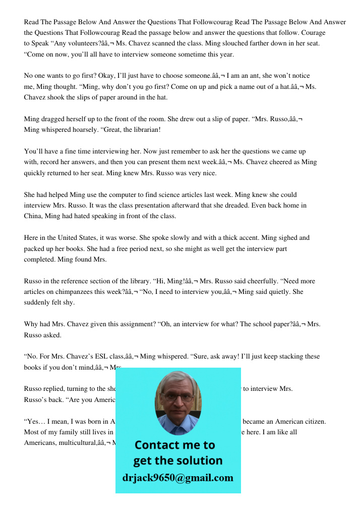 Read the passage below and answer the questions that follow. Courage to Speak “Any volunteers?â€ Ms. Chavez scanned the class. Ming slouched farther down in her