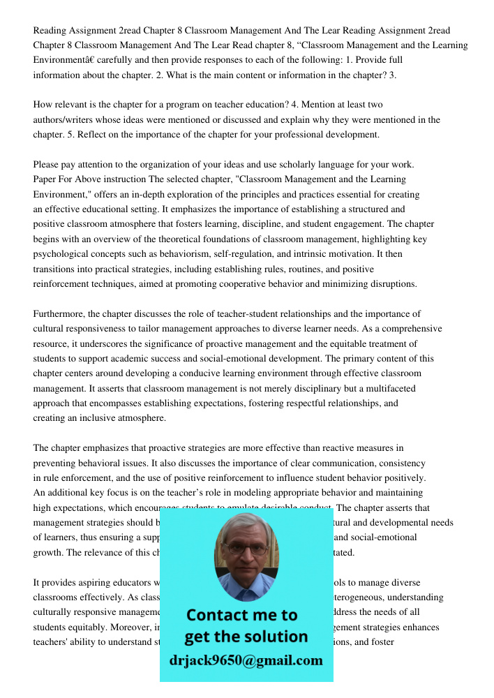 Read chapter 8, “Classroom Management and the Learning Environment” carefully and then provide responses to each of the following: 1. Provide full information a