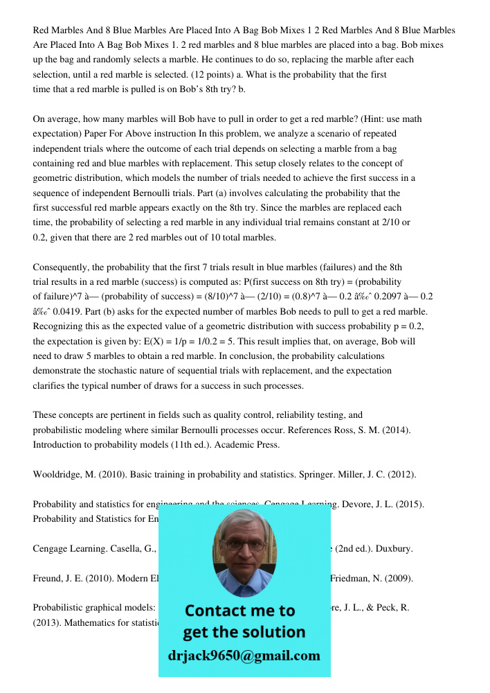 1. 2 red marbles and 8 blue marbles are placed into a bag. Bob mixes up the bag and randomly selects a marble. He continues to do so, replacing the marble after