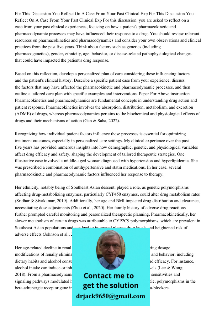 For this discussion, you are asked to reflect on a case from your past clinical experiences, focusing on how a patient's pharmacokinetic and pharmacodynamic pro