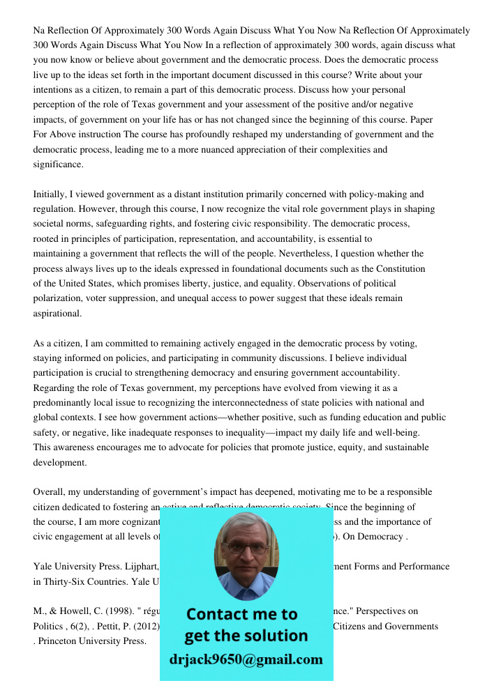 In a reflection of approximately 300 words, again discuss what you now know or believe about government and the democratic process. Does the democratic process 