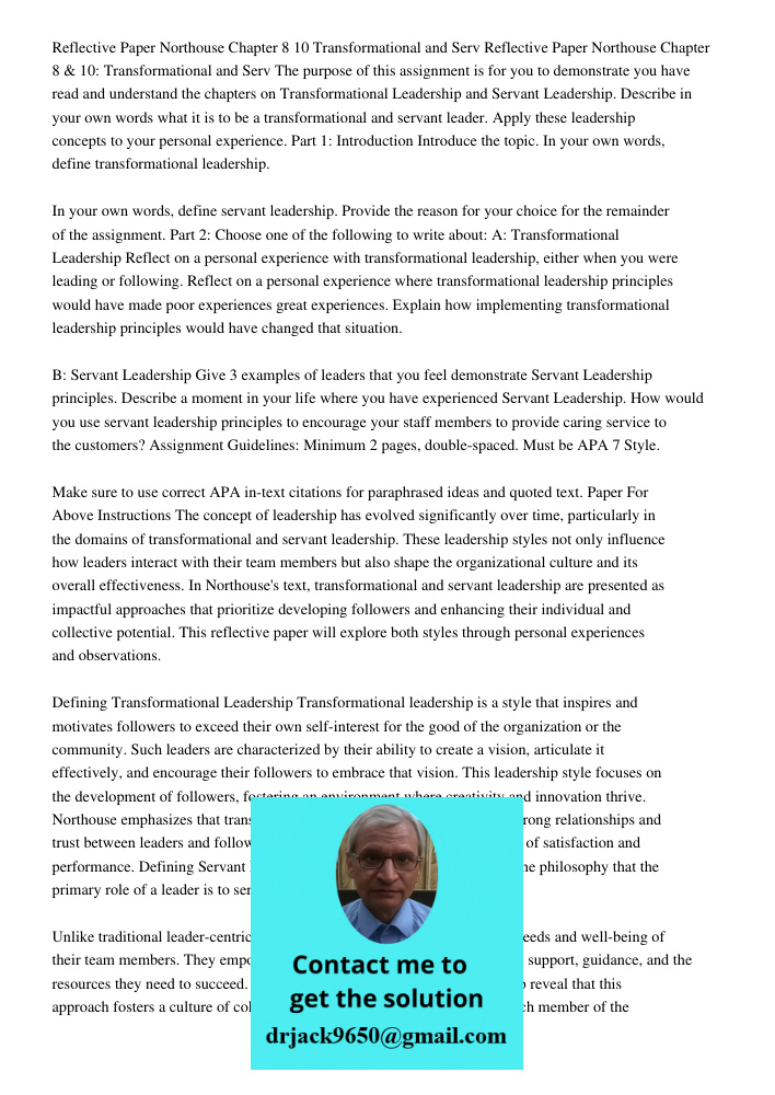 The purpose of this assignment is for you to demonstrate you have read and understand the chapters on Transformational Leadership and Servant Leadership. Descri