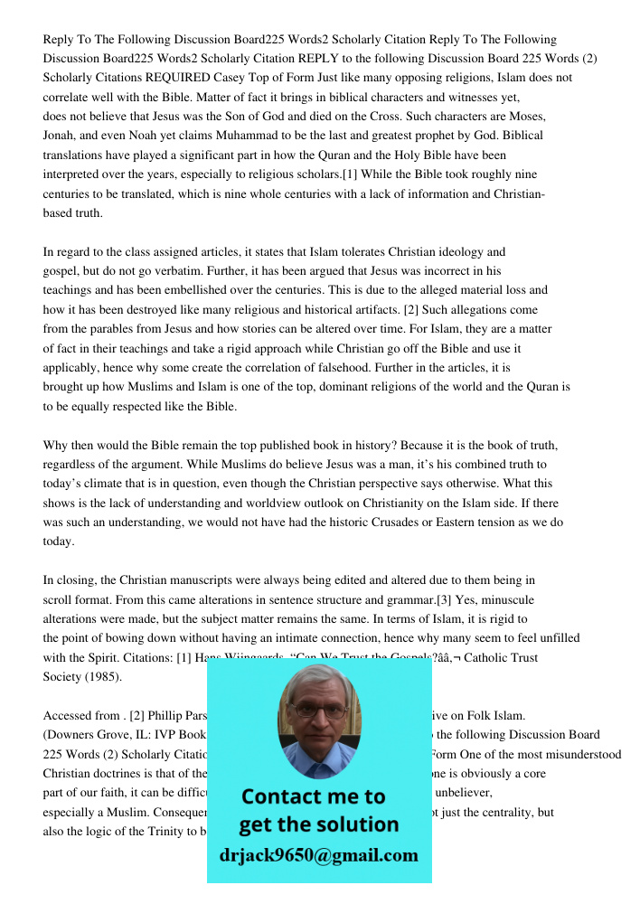 REPLY to the following Discussion Board 225 Words (2) Scholarly Citations REQUIRED Casey Top of Form Just like many opposing religions, Islam does not correlate